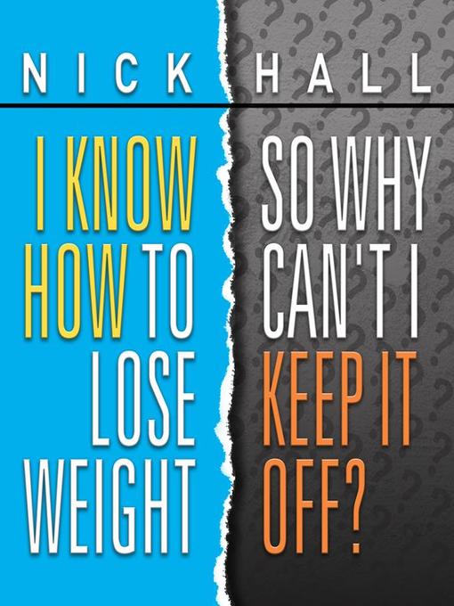 Title details for I Know How to Lose Weight So Why Can't I Keep It Off? by Nick Hall - Available